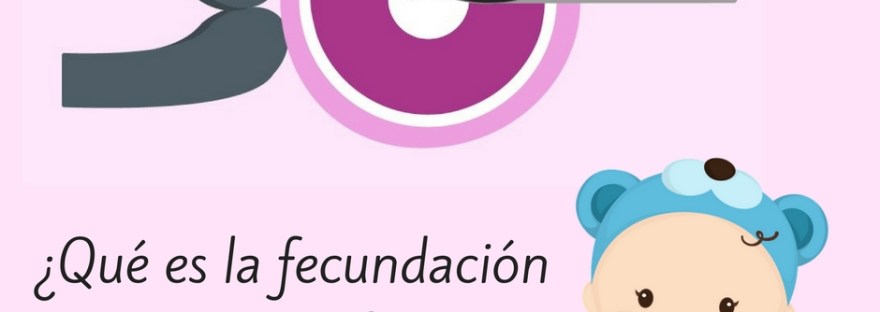 ¿Qué es la fecundación in vitro?